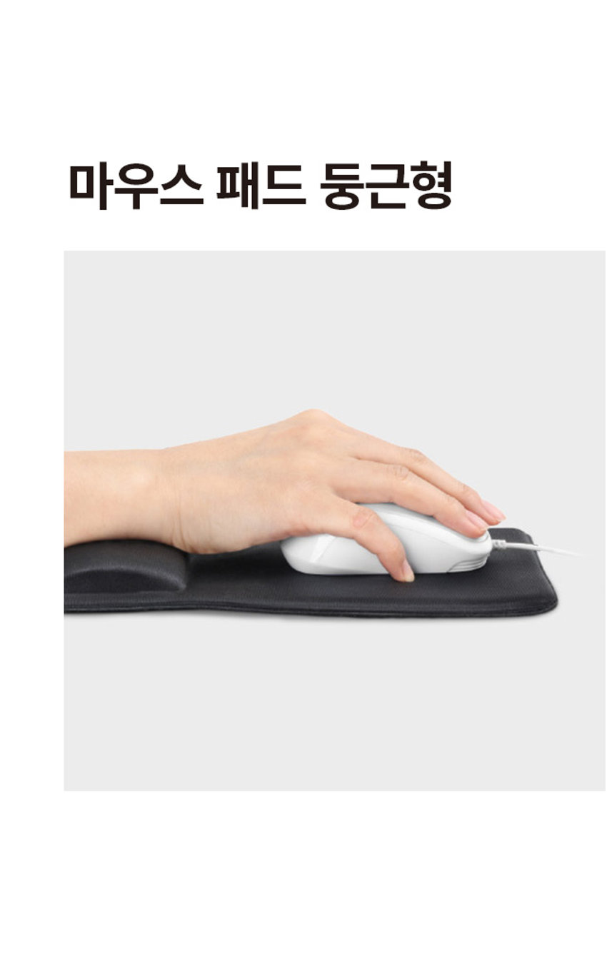 마우스 패드 둥근형PHOTO
손목을 수평으로 유지하여 손목보호!
마우스패드
푹신한
품질의 규습PRODUCT INFO
마우스 패드
손목을 수평으로 유지하여 손목보호!
손목이 편안한 쿠션 받침 바닥면 미끄럼 방지 처리
부드럽게 손목을 받쳐줍니다. 밀림없이 편하게 사용 가능합니다.SIZE
약 22cm
약 19cm
제품의 사이즈는 재는 방법에 따라 약간의 오차가 있을 수 있으며,
제품 색상은 모니터의 설정에 따라 차이가 있을 수 있습니다.
품번: 1036117
품명: 마우스패드둥근형
[품질표시]
재질: 폴리에스터, 폴리우레탄
제조국명: 중국
사용연령: 만 14세 이상
수입원:(주)아성에이치엠피 서울시 강남구 남부순환로 2748(도곡동) 6층 일부
소비자상담실: 1522-4400
반품 및 교환 장소: 구입처
● 본 제품은 공정거래위원회 고시 소비자분쟁 해결기준에 의거 교환 또는 보상받을 수 있습니다.
[제품의 특징]
● 부드러운 소재로 손목이 매우 편안합니다.
● 키보드, 마우스 장시간 이용자에게 적합합니다.
● 쿠션이 손목을 편안하게 받쳐주어 작업시 피로감을 줄여줍니다.
● 미끄럼방지 처리가 되어 있어 바닥면이 밀리지 않습니다.
[사용상의 주의사항]
● 제품 표면을 더럽히거나 흠집이 나지 않도록 사용하세요.
● 유아의 손이 닿지 않는 곳에 보관하세요.
● 직사광선이나 고온다습한 곳에서의 사용은 피해주십시오.