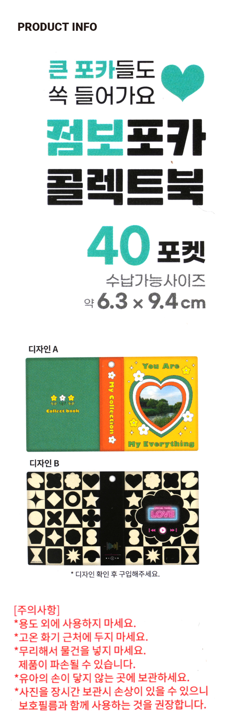 폴꾸 점보 포토앨범 20매 40포켓 스페셜 띵 러브포토 4000

수납가능 사이즈 약 6.3 x 9.4cm

디자인 A You Are My Everything Collection
디자인 B ○○★ ●X▲ LOVE ↑↓●8 ★

디자인 확인 후 구입해주세요.

주의사항
* 용도 외에 사용하지 마세요.
* 고온 화기 근처에 두지 마세요.
* 무리해서 물건을 넣지 마세요. 제품이 파손될 수 있습니다.
* 유아의 손이 닿지 않는 곳에 보관하세요.
* 사진을 장시간 보관시 손상이 있을 수 있으니 보호필름과 함께 사용하는 것을 권장합니다.

컬러 You Are LOVE My Everything 블랙 옐로우

사이즈 스페셜 띵 러브 약 21cm |◀◀ ▶▶ 약 11.5cm

품번: 1043414
품명: 폴꾸 점보포토앨범 (20매/40포켓) 2000

품질표시
재질: 플라스틱 제조국명: 중국 사용연령: 14세이상
수입원: (주)아성에이치엠피 서울시 강남구 남부순환로 2748 (도곡동) 6층
일부 소비자상담실: 1522-4400
반품 및 교환 장소: 구입처
본제품은 공정거래위원회 고시 소비자분쟁해결 기준에 의거 교환 또는 보상받을 수 있습니다.
MADE IN CHINA