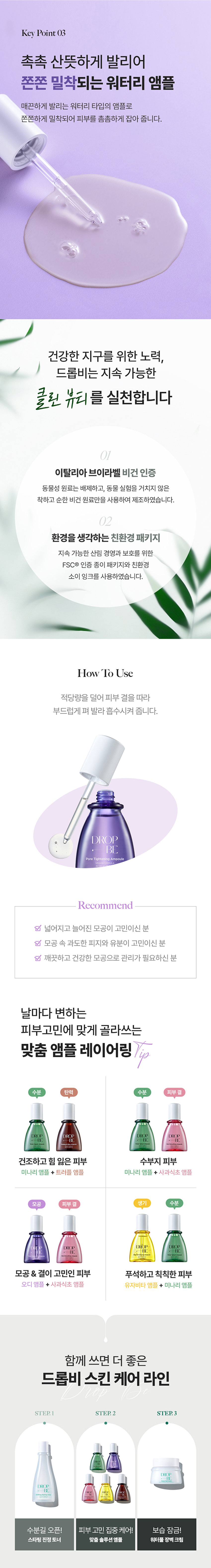 드롭비 모공 촘촘 앰플 용량 40ml 제품 주요 사양 모든피부용 사용 기한 개봉전 36개월 / 개봉 후 12개월 기능성 여부 미백, 주름개선 2중 기능성 화장품 화장품제조업자 및 주식회사 씨엔에프 /(주)더샘인터내셔날 화장품 책임판매업자 제조국 대한민국 사용할 때의 주의사항 가. 화장품 사용 시 또는 사용 후 직사광선에 의하여 사용부위가 붉은 반점, 부어오름 또는 가려움증 등의 이상 증상이나 부작용이 있는 경우에는 전문의 등과 상담할 것 나. 상처가 있는 부위 등에는 사용을 자제할 것 다. 보관 및 취급 시 주의사항 1) 어린이의 손이 닿지 않는 곳에 보관할 것 2) 직사광선을 피해서 보관할 것 품질보증기준 본 상품에 이상이 있을 경우 공정거래위원회고시 소비자분쟁해결기준에 의하여 보상해 드립니다. 소비자상담 전화번호 더샘 제품 고객센터 080-080-7500 전성분 정제수, 메틸프로판다이올, 글리세린, 프로판다이올, 1,2-헥산다이올, 나이아신아마이드, 폴리글리세린-3, 뽕나무열매추출물, 달맞이꽃꽃추출물, 대왕소나무잎추출물, 칡뿌리추출물, 당느릅나무뿌리추출물, 병풀잎추출물, 글루코노락톤, 부틸렌글라이콜, 하이드록시에틸셀룰로오스, 폴리글리세릴-10라우레이트, 폴리글리세릴- 10미리스테이트, 소듐시트레이트, 아데노신, 향료, 암모늄아크릴로일다이메틸타우레이트 /브이피코폴리머, 시트릭애씨드, 다이소듐이디티에이, 소듐폴리아크릴로일다이메틸 타우레이트