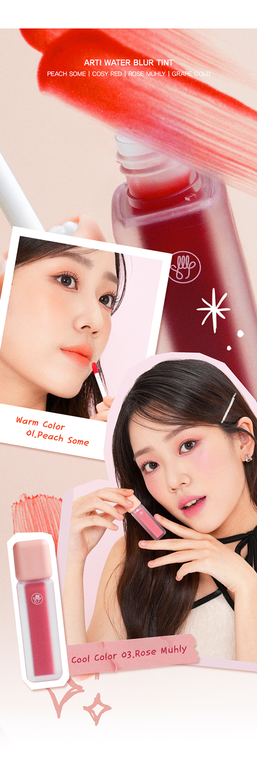 Son & Park Arty Water Blur Tint A water-to-velvet blur tint that absorbs moistly and has a soft finish. Son & Park Arty line is a vegan color brand that suggests sensual colors by makeup artists so that all customers can discover and express their own beauty. The reverse texture of water-to-velvet that moisturizes without dryness and adheres lightly without clumping. Apply moistly on the outside and inside and fix it softly! PEACH SOME COSY RED ROSE MUHLY GRAPE COLD Peach Some Cozy Red Rose Muhly Grape Cold Bongwol PICK 01. Peach Some Daily MLBB Bright soft coral Autumn Month PICK 02. Cozy Red Fluorescent red that brightens the complexion Summer Cool PICK 03. Rose Muhly Mood rose-colored muted pink Winter Cool PICK 04. Grape Cold A calm plum with beige added to grape color 01. Peach Some 02. Cozy Red 03. Rose Muhly 04. Grape Cold Vivid, long-lasting original color Fixes fluffy without worrying about smudging! Pigmentation as seen HOW TO Lightly apply from the inside of the lips and wait for a moment to fix evenly. As this is a product with a high moisture content, discoloration, odor change, and pigment separation may occur if exposed to direct sunlight for a long time. Please be careful not to expose to direct light as much as possible. Due to the nature of the product, there may be some empty space at the top to adjust the pressure inside the container, but please use it with confidence as it is quantitatively filled. Refer to the best combination of Arti Water Blur Tint suggested by Son & Park. Warm Tone + Base Point Peach Thumb Cozy Red Cool Tone + Base Point Rose Muhly Grape Cold Apply an appropriate amount of the content to the tip and gently spread it from the inside of the lips.