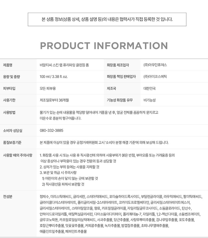 #생크림버블 쫀득쫀득 생크림 물 관한지 SKIN LAB PURIFYING BRTC. POINT POINT 2 P⌀INT 3 POINT 4 운동 약알칼리 폼 저자극 포뮬러 모공 노폐물이 쌓이는 원인 메잔여물 러군 첫단 Helpershick 탄산수와0 플민트가 전하는 개운한 청량감 SKIN REFRESH 스킨랩퓨리파잉클렌징라인 01 약알칼리성 클렌징 폼 노래 미끌거림 뽀득뽀득 클렌징폼 번들거리는피부 의 유분기 폐물을깔끔하게 약알칼리성 표현電容量器に示す情報 20 쫀쫀 밀착 생크림커를 부드럽게 생크림 버블 초 밀착 쫀득쫀득 드럽고 조밀한 버블이 게밀착되어 에촘촘촘 문 BRTC. 03 쉬운데 들어가면 TANNIN PORECOMPLEXTM 모공케어특허성분이 함유되어 비알티씨 답답한모공고민을 덜어주고 江戸停 현금이 특허증 모공수렴과피 케어를 해주어 매끈 깨끗한 |부로케 국채와 BRTC의信号하는SULT *들이웃음악이11--3596 · 따른참조건강조한사람들 254.9 이용은전면적인들을 각질과 노폐물로 꽉막힌 피부를깨끗하게 부담없는 일리모공케어 4세대 각질케어 피부유분 결과가 미끌거림없이 밀착되어 꽉막힌 모공 깨끗하게 답 04 하는지지 클렌징 물 피부자극테스트를완료하여 예민한피부에도안심하고 용기 BRTC. 피부트완료 INGREDIENTS 붐 記者招聘事 마일무한 각질 손실을 하는 분으로 TEXTURE 풍성 부드러운 약알칼리성 버블( |깔끔한 ( 무리감을 선사 반초머릿음들을 停車場 LAB PURIFYING NIKs STEP2 STEP 3 스킨캘리큐리파일 칼라리파일 스킨클렌징파임 ⌀본 상품 정보(상품 상세, 상품 설명 등)의 내용은 협력사가 직접 등록한 것 입니다. PRODUCT INFORMA TION 제품명 비알티씨 스킨 랩 퓨리파잉 클렌징 폼 화장품 제조업자 (주)아우딘퓨쳐스 용량 및 중량 100ml/ 3.38 fl. oz. 화장품 책임 판매업자 (주)아미코스메틱 피부타입 모든 피부용 제조국 대한민국 사용기한 제조일로부터 36개월 기능성 화장품 유무 비기능성 사용방법 물기가 있는 손에 내용물을 적당량 덜어내어 거품을 낸 후, 얼굴 전체를 꼼꼼하게 문지르고 미온수로 충분히 헹구어줍니다. 소비자 상담실 080-332-3885 품질보증기준 본 제품에 이상이 있을 경우 공정거래위원회 고시 '소비자 분쟁 해결 기준'에 의해 보상해 드립니다. 사용할 때의 주의사항 1. 화장품 사용 시 또는 사용 후 직사광선에 의하여 사용부위가 붉은 반점, 부어오름 또는 가려움증 등의 이상 증상이나 부작용이 있는 경우 전문의 등과 상담할 것 2. 상처가 있는 부위 등에는 사용을 자제할 것 3. 보관 및 취급 시 주의사항 1) 어린이의 손이 닿지 않는 곳에 보관할 것 2) 직사광선을 피해서 보관할 것 전성분 정제수, 미리스틱애씨드, 글리세린, 스테아릭애씨드, 포타슘하이드록사이드, 부틸렌글라이콜, 라우릭애씨드, 팔미틱애씨드, 글라이콜다이스테아레이트, 폴리글리세릴-2스테아레이트, 코카미도프로필베타인, 글리세릴스테아레이트에스이, 글리세릴스테아레이트, 스테아릴알코올, 향료, 카프릴릴글라이콜, 자일리틸글루코사이드, 소듐클로라이드, 탄산수, 안하이드로자일리톨, 에틸헥실글리세린, 다이소듐이디티에이, 폴리쿼터늄-7, 자일리톨, 1,2-헥산다이올, 소듐벤조에이트, 글루코노락톤, 카프릴로일살리실릭애씨드, 사과추출물, 당근추출물, 사탕무뿌리추출물, 감나무잎추출물, 포도추출물, 호장근뿌리추출물, 잇꽃꽃추출물, 커피콩추출물, 녹차추출물, 밤껍질추출물, 초피나무열매추출물, 애플민트잎추출물, 페퍼민트추출물