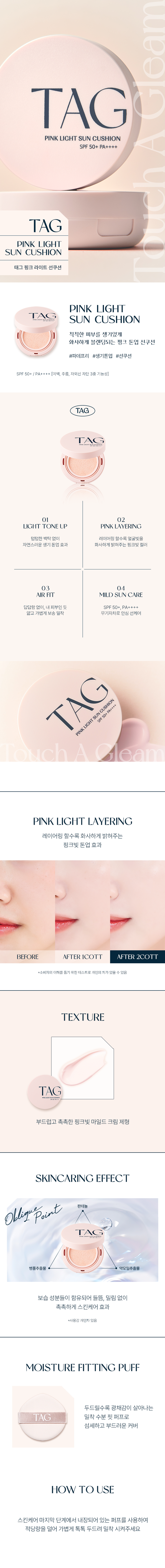 상품명: 태그 핑크 라이트 선쿠션
SPF 50+, PA++++
기능성: (미백, 주름개선,자외선 차단 기능성화장품)
제조사 및 책임판매업자: (주)코스메카코리아/(주)투쿨포스쿨
제조국: 한국
용량 및 규격: 15g
주요 성분: 정제수, 징크옥사이드, 헥실라우레이트, 부틸렌글라이콜, 부틸옥틸살리실레이트, C12-15알킬벤조에이트, 다이프로필렌글라이콜, 폴리글리세릴-4다이아이소스테아레이트/폴리하이드록시스테아레이트/베바케이트, 실리카, 나이아신아마이드, 아이소아밀라우레이트, 마그네슘설페이트, 글리세릴폴리메타크릴레이트, 글리세린, 폴리글리세릴-4아이소스테아레이트, 트라이에톡시카프릴릴실레인, 솔비탄세스퀴올리에이트, 프로필렌글라이콜, 티타늄디옥사이드, 1,2-헥산다이올, 다이스테아다이모늄헥토라이트, 폴리하이드록시스테아릭애씨드, 카프릴릭/카프릭트라이글리세라이드, 세테아릴알코올, 다이펜타에리스리틸헥사하이드록시스테아레이트/헥사스테아레이트/헥사로지네이트, 실리카다이메틸실릴레이트, 에틸헥실글리세린, 펜타에리스리텔레트리-다이-1-부틸하이드록시하이드로신나메이트, 스테아랄코늄헥토라이트, 향료, 판테놀, 다이소듐이디티에이, 잔탄검, 폴리글리세릴-3플리리시놀리에이트, 폴리글리세릴-3다이아이소스테아레이트, 아데노신, 황색산화철, 적색산화철, 알루미늄하이드록사이드, 병풀추출물, 약모밀추출물, 소듐하이알루로네이트, 세라마이드엔피, 하이드로제네이티드레시틴, 쇠비름추출물
사용 시 주의사항:
- 화장품 사용 시 또는 사용 후 직사광선에 의하여 사용부위가 붉은 반점, 부어오름 또는 가려움증 등의 이상 증상이나 부작용이 있는 경우에는 전문의 등과 상담할 것
- 상처가 있는 부위 등에는 사용을 자제할 것
- 보관 및 취급 시 주의사항:
1) 어린이의 손이 닿지 않는 곳에 보관할 것
2) 직사광선을 피해서 보관할 것
사용기한: 개봉 전 36개월 / 개봉 후 12개월
소비자상담관련 전화번호: 1566-3128