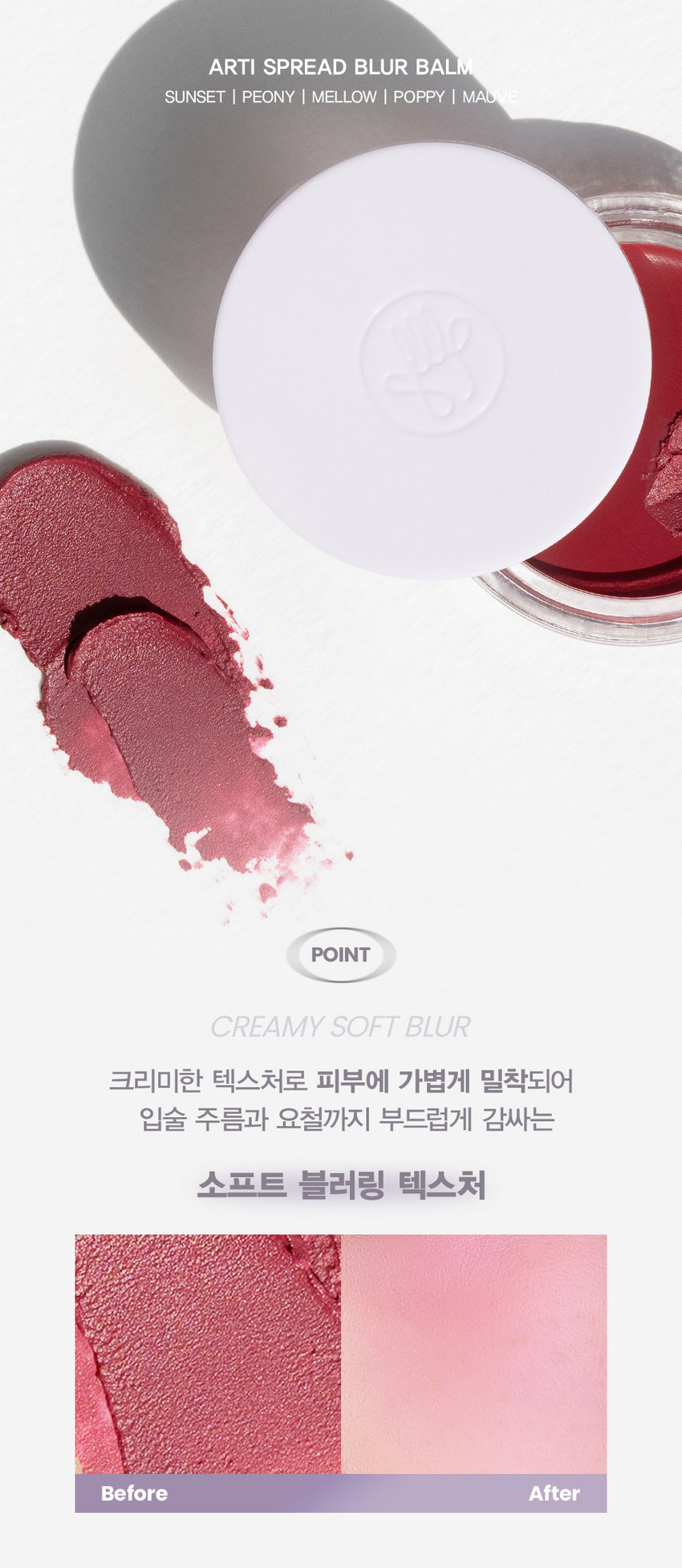 손앤박 아티 스프레드 블러밤은 모든 고객이 자신만의 아름다움을 발견하고 표현할 수 있도록 메이크업 아티스트가 감각적인 컬러를 제안하는 비건 색조 브랜드입니다. 크림 같은 텍스처로 피부에 가볍게 밀착되어 입술 주름과 요철까지 부드럽게 감싸는 소프트 블러링 텍스처입니다. 립부터 치크, 아이까지 들뜸 없이 초밀착되어 어디에도 잘 어울리는 원-톤 메이크업을 연출할 수 있습니다. 다양한 컬러를 여러 번 레이어링해도 뭉치거나 경계 없이 부드럽게 스머징되어 생기 연출이 가능합니다. 입술 전체에 부드럽게 펴 발라주거나, 베이스 메이크업이 밀리지 않도록 톡톡 얹듯이 사용하면 됩니다. 모든 피부용이며, 제조 후 36개월, 개봉 후 12개월 동안 사용할 수 있습니다. 화장품 제조업자 및 책임판매업자는 (주)코코 / (주)에스앤피코스메틱이며, MADE IN KOREA 제품입니다.