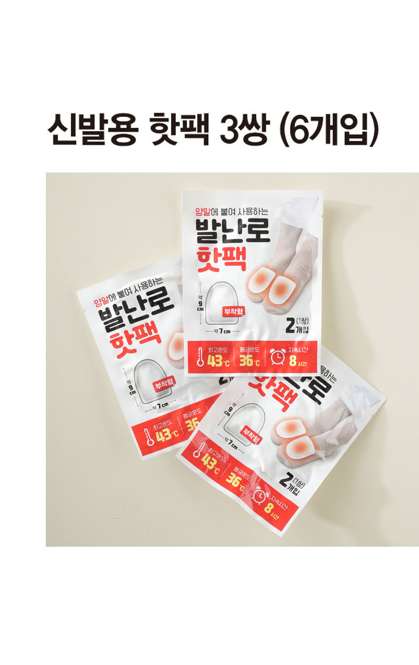 신발용 핫팩 3쌍 (6개입)
₩ 2,000
바로핫팩
최고온도 43°C
평균온도 36°C
사용용 10분
비용운송
도착에서
위에 붙여 사용하는
2개입
붙이는 발핫팩
사이즈센터 7x9cm
1지68명
유 O 통일별
개입 한 쌍의 발핫팩이
3쌍)
바로핫팩
붙이는 발핫팩
HOT PACK
붙이는발핫팩
HarMoo PACK
HOTPACK
칼이나 날카로운 물체에 포장이 훼손되지 않도록 주의해주십시오.
직사광선을 피하고 서늘한 곳에 보관하십시오.
유아 및 8세 미만 어린이가 손에 닿지 않는 곳에 보관하십시오.
붙이는 발핫팩 (3쌍)
8시간 지속효과
최고온도 43°C 평균온도 36°C
사용방법
·겉 포장지를 개봉한 후 핫팩에 붙어있는 종이를 벗겨내어 양말 위에 부착합니다.
·맨살에 직접 붙이면 저온 화상을 입을 우려가 있으니 양말 위에 부착하십시오.
·본 제품은 1회용이므로 재활용이 안됩니다.
보관방법
·핫팩이 공기와 접촉될 시 발열되오니 칼이나 날카로운 물체에 포장이 훼손되지 않도록 주의해주십시오.
·직사광선을 피하고 서늘한 곳에 보관하십시오.
·유아 및 8세 미만 어린이의 손에 닿지 않는 곳에 보관하십시오.
종이를 벗겨 속옷 위에 붙이는 타입
위험 : 저온화상 주의
체온보다 낮은 온도의 발열체를 장시간 대고 있으면 붉은 반점, 물집 등이 생기는 증상을 저온화상이라고 합니다. 특히 자각증상이 없는 경우가 많으므로 각별히 주의하시기 바랍니다.
·저온화상 예방법
맨살에 직접 취침 중 벨트로 난방기구와 사용금지 사용금지 고정금지 병용금지
비비지 말고 사용하여 주십시오.
- 직접 피부에 붙이지 마십시오.
· 부위에 너무 오랫동안 대고 있거나 피부에 직접 닿게 사용하면 화상의 우려가 있으니 주의하여 주세요.
·취침 시에는 화상의 위험이 높으니 특히 주의하여 주세요.
·온도에 민감한 부위에는 사용하지 마십시오.
·피부가 약하거나 신체가 부자유스러운 사람은 사용에 각별히 주의해주세요.
·제품을 사용하기 전에는 낱장 비닐봉투를 개봉하지마세요. 개봉한 후에는 즉시 사용하시기바랍니다.
· 침구 안에서 사용할 경우 온도가 급격히 상승하여 화상의 위험이 있으므로 절대 사용하지 마십시오.
·손상의 우려가 있는 의류나 전기카펫, 스토브 등 난방기구와 함께 사용하지 마십시오.
·사용 중 무리하게 비비거나 충격을 가하면 부직포가 파손될 수 있습니다.
·접착제에 약한 의류나 고급 의류에는 사용하지 마십시오.
SIZE
8.5cm
7cm
제품의 사이즈는 재는 방법에 따라 약간의 오차가 있을 수 있으며,
제품 색상은 모니터의 설정에 따라 차이가 있을 수 있습니다.
품번:1018055
품명:신발용핫팩3쌍(6P)
전기용품 및 생활용품 안전관리법에 의한 품질표시
모델명 :파스형 핫팩
종류:분말 형/붙이는 타입
지속시간 및 최고온도:약 8시간, 약 43°C
원재료명:철분, 규조토, 활성탄, 식염, 수분
재질:부직포, PE
제조국명:대한민국
제조년월: 별도표기
유효기간:제조일로부터 3년
제조· 판매원:(주)팜텍
주소 및 전화번호:경기도 광주시 오포읍 문형동림길 29/ 031)767-5645
소비자상담실:1522-4400
반품 및 교환장소: 구입처 및 판매원
- 본 제품은 공정거래위원회 고시 소비자 분쟁 해결기준에 의거 교환 또는 보상받을 수 있습니다.
MADE IN KOREA
BH
SJ
JS
안전확인신고번호 KCL 불검출인증제품
KCL 유해물질
B685H0006-4001