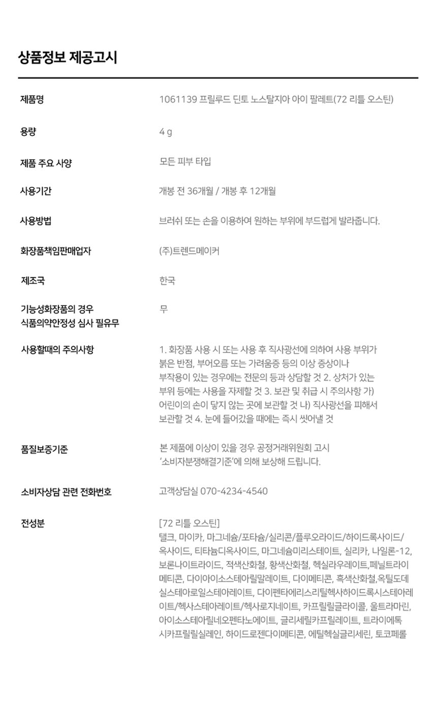 고전문학 작가의 유년시절 컨셉의 퍼스널 피부톤을 위한 올매트 4구 섀도우 팔레트
#정석음영 #퍼스널피부톤 팔레트 #올매트섀도우
가루날림 없이 물들이듯 부드럽게 밀착되는 소프트 매트 텍스처 4구로 이루어진 섀도우 팔레트
첫 발색 그대로- 덧발라도 맑은 음영과 컬러감을 오랜시간 유지하는 롱래스팅 빌더블 포뮬라
72 Little Austen
뮤트 21-23호를 위한 베이직 음영 4구
#01
살구빛 한방울 감미로운 베이지
#02
농밀한 더스티 로지브라운
#03
붉은 기가 비치는 버건디 그레이
#04
핑크빛이 감도는 토스트 샐몬
71 Little Alcott
리틀 올콧
리틀 오스틴
리틀 살로메
리틀 로르카
Nostalgia
Eye Palette
뮤트음영 #올매트팔레트
웜쿨음영 #매트&글리터팔레트
Nostalgic Eye Palette
Nostalgic Eye Palette
Nostalgic Eye Palette
Nostalgia Eye Palette
Nostalqia
Eye Palette72
Palette72
Eye Nostalgia
We have all a betterguide in ourselves, ifwe would attend to it, , than any other person can be.
Jane Austen