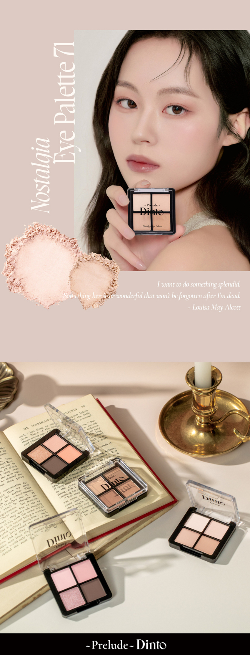 고전문학 작가의 유년시절 컨셉의 퍼스널 피부톤을 위한 올매트 4구 섀도우 팔레트 #정석음영 #퍼스널피부톤 팔레트 #올매트섀도우 Nostalgia Eye Palette 71 - Pr ude Nostalgia lyc Palette All MATTE Texture 가루날림 없이 물들이듯 부드럽게 밀착되는 소프트 매트 텍스처 4구로 이루어진 섀도우 팔레트 PURE COLORING & LONG LASTING 첫 발색 그대로- 덧발라도 맑은 음영과 컬러감을 오랜시간 유지하는 롱래스팅 빌더블 포뮬라 1COAT 2COAT 3COAT71 Palette Eye Nostalgia Pr ude Namal Palecte I want to do something splendid. Something her⌀ic or wonderful that won't be forgotten after I'm dead. Louisa May Alcott