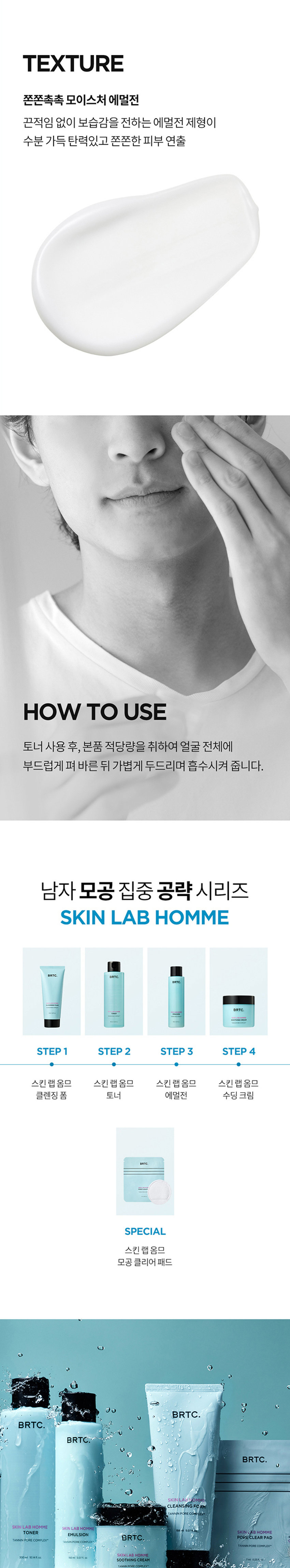 남자를 위한 쫀쫀촉촉 에멀전 SKIN LAB HOM MESERIESEMULSION #힘없는 #남자피부 #탄탄에멀전 주름개선기능성화장품 POINT1 목공케어 어 보습 탄탄 피부 남자피부3대고민 옴므시리즈로 확실하게 BITCKLAB POINT1 모공케어 특허성분 TANNIN PORE COMPLEXTM 모든 가능성 성분이 함유되어 비알티씨의 남자의 모공 고민을 덜어주고 매끈하고 깨끗한 피부 케어 av 모금수련과 피자 헤어를 해주는 C의 특허성분입니다 · 김동태 특허등록제0955389호 탄닌포어콤플렉스의 피지조절효과 '상기 내용은 원료적 특성에 한함 POINT2 3중보습 촉촉 에멀전 남자 피부 건조함과 답답함에서 해방 트리플 히알루론산이 함유된 모이스처 에멀전 제형이 메마른 피부에 답답함 없이 촉촉하게 수분 공급 BRTC. 소듐하이알루로네이트 겉보습 케어 소듐아세틸레이티드하이알루로네이트 중분자 히알루론산 수분 지속력케어 하이드롤라이즈드하이알루로닉애씨드 저분자 히알루론산 깊은 보습 고분자, 중분자, 저분자 트리플 히알루론산이 함유되어 피부 결을 매끈하게 정돈하고 사이사이 수분 에너지 충전 POINT 3 저자극촉촉 에멀전 피부 자극테스트를 완료하여 예민 한 피부에도 안심하고 사용 가능 BRTC. 페부트 완료 FRAGRANCE NOTE Herb Citrus Woody 시트러스의 투명하고 청량한 느낌으로 시작해 잔잔한 우디 노트가 오래도록 깊이 성장인活ス停止 Midd Lila , Lavender,ginger Base notes.Amber Woody INGREDIENTS 푸른연꽃수 히알루론산 히알부분산복합물로 무열매추출물 아프리카에서 생명의 나무로 불리는 피부를 구성하는 성분으로 풍부한 영양 TEXTURE 쫀쫀촉촉모이스처에멀전 에멀전 제형이 극 일반적인 정보 관심 등 장관 ね備えた高架空間電力高荷自容器を HOW TO USE 트너 사용 후 본품: 적당량을 하여 얼굴 전체에 부드럽게 펴바른 뒤 가볍게 두드리며 흡수시켜줍니다 남자모공집중공략시리즈 SKIN LAB HOMME STEP1 STEP2 STEP3 STEP4 스킨랩음폼 스킨랩올전 스킨랩올림 스타일窓口 태파이2를 운러 본상품정보, 상품성시, 상품설명등)의 내용은 협회사가 직접 문의, 확인원 것입니다. PRODUCT INFORMATION 비알티씨스킨랩옴므시리즈에멀전 화장품 제조업자 한국콜마(주) 제조일로부터36개월 화장품유무 상품상세참조 리어린이의 손이 닿지 않는 곳에 보관할 것