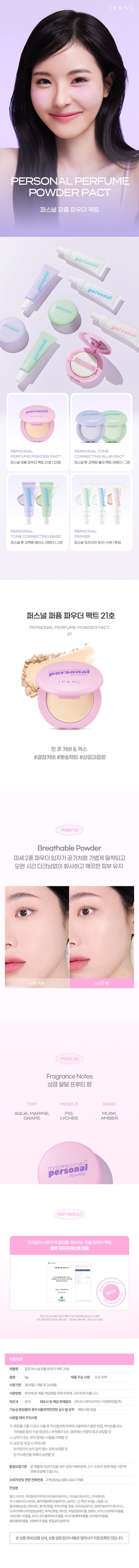 。 21號 個人K Z& 一層遮瑕定妝 #遮瑕 #蓬鬆粉餅 #清新果香 特色1 透氣粉質 細膩雙層粉粒如空氣般輕盈貼合，長時間保持肌膚明亮潔淨，不暗沉 使用後立即使用，6小時後依然有效 麝香2 香調 清新新鮮影響果香 葡萄果香 基調。一款清爽遮瑕、不刺激肌膚的香氛粉餅 已完成皮膚刺激性測試 低致敏性 *Ilkeun 個人紫花粉餅 21號 人體應用測試報告 由 Probe Ram Co., Ltd. 甄選 2024年4月2日 - 2024年4月4日 / 30名男女生 106 月 2024年1適用於所有膚質 保存期限：36個月 / 開封後24個月 使用方法：取適量本品於粉撲上，均勻塗抹於肌膚。 產地：韓國 製造商及銷售商：Cosmecca Korea Co., Ltd./Inel Cosmetics Co., Ltd. 功能性化妝品是否需要經韓國食品藥品安全部審核：不適用 使用注意事項：a. a. 使用本化妝品時或使用後，如出現任何異常症狀或副作用，例如使用請問b. 請勿用於傷口等部位。 c. 儲存與使用注意事項：1) 請將本品放在兒童不能接觸的地方。 2) 請避免陽光直射。品質保證標準：如果本產品出現問題，我們將根據公平交易委員會公佈的《消費者糾紛解決標準》進行賠償。消費者諮詢電話客服中心：080-424-7788所有成分：乳化劑、雲母、辛酸/癸酸甘油三酯、二氧化鈦、聚二甲基矽氧烷、肉荳蔻酸鎂、聚甲基丙烯酸酯、二氧化矽、1,2-己二醇、尼龍-12、聚甲基矽倍半氧烷、黃色氧化鐵、紅色氧化鐵、香精、月桂酰賴、香精、月桂酰賴氨烷、黃色氧化鐵、紅氧化鐵、香精、月桂酰賴爾酸、氫氧化鋁、三乙氧基辛基矽烷、黑色氧化鐵、聚甲基矽氧烷、丁二醇、純淨水、海灘草莓萃取、西部覆盆子萃取、低甜藍莓萃取物、巴西莓果萃取物、覆盆子萃取物、接骨木果萃取物、蔓越莓萃取物、水楊酸芐酯。本產品資訊（產品詳情、產品說明等）由合作公司直接註冊。