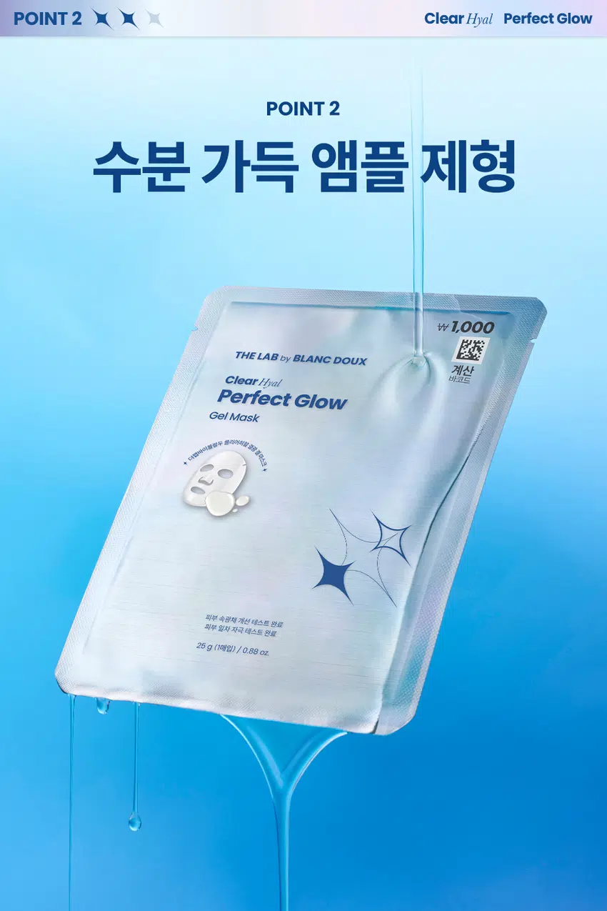 무엇이든 물어보세요!  
화잘먹의 핵심은?  
뭘 발라도  
겉돌고 속이 건조해요  
피부에 딱! 밀착되는  
마스크팩은 없을까요?  
중요한 약속을 위한  
화잘먹팩 찾아요  
화장이 찰떡으로 잘 먹는  
마스크팩 없을까요?  
화잘먹의 핵심  
깨끗하고 맑게 빛나는 속광 피부!  
클리어 히알 결광  
겔 마스크  
속부터 차오르는 수분으로 긴급 속광 세팅!  
* 모델 이미지는 생성형 AI로 제작되었습니다.  
THE LAB by BLANC DOUX Clear Hyal Perfect Glow  
쫀쫀 밀착 화잘먹 완성  
긴급 피부 속광 세팅!  
겔 코팅 시트 마스크  
1,000원  
계산  
바코드  
THE LAB by BLANC DOUX  
Clear Hyal  
Perfect Glow  
Gel Mask  
피부 속중 계산테스트 완료  
알리 자극 테스트 번호 25 9 (메일) 0.88 or  
THE LAB by BLANC DOUX  
Perfect Glow  
Clear Hyal  
Gel Mask  
원본사용자 제안해(주민원  
외부 일이 014:10  
25일(백화 14분의  
겔 코팅 수분 가득 물광 핵심  
마스크 앰플 제형 클리어히알 겔 마스크  
CHECK POINT  
1  
밀착 UP! 겔 코팅 시트  
젤리 시트와 내 피부 같은 밀착력으로  
피부에 편안함 사용감 선사  
2  
수분 가득 앰플 제형  
끈적임 없이 촉촉하게  
피부 결광 케어  
3  
피부 보습&물광 핵심 케어  
Clear Hyal 3,000 ppm이 함유되어  
맑은 물광 피부 케어  
속부터 건강한 광채!  
사용 후 만족도 100%  
100%  
피부 상태 만족도  
피부에 건강한 광채가 나는 것 같다 100%  
피부가 속부터 수분감이 느껴지는 것 같다 100%  
피부가 맑고 투명해진 것 같다 100%  
* 5종(젤클렌저, 마스크, 미스트, 스킨핏프렙, 선에센스) 병행 사용 시 속광채 개선 테스트 완료  
한국피부과학연구원 / 2025.09.09/ 성인 여성 22명 / 개인 차 있을 수 있음  
** 제품 사용 후 설문 평가/ 보통 이상의 긍정 답변 기준 / 개인 차 있을 수 있음  
POINT1 Clear Hyal Perfect Glow  
POINT 1  
밀착 UP!  
겔 코팅 시트  
속광채 개선  
235.43%  
몽글몽글 젤리같은 겔링 시트  
속광채 개선  
235.43%  
속광채 개선  
235.43%  
20.00  
16.00 16.50  
12.00  
8.00  
4.00  
4.92  
0.00  
사용 전 1회 사용 직후  
* 5종(젤클렌저, 마스크, 미스트, 스킨핏프랩, 선에센스) 병행 사용 시 속광채 개선 테스트 완료  
한국피부과학연구원 / 2025.09.09 / 성인 여성 22명 / 개인 차 있을 수 있음  
젤리 시트와 내 피부 같은 밀착력으로  
피부에 편안한 사용감 선사  
BEFORE AFTER  
제품의 이해를 돕기 위한 자체 시연 이미지입니다.  
POINT2 Clear Hyal Perfect Glow  
POINT 2  
수분 가득 앰플 제형  
1,000원  
THE LAB by BLANC DOUX  
계산  
Clear Hyal  
바코드  
Perfect Glow  
Gel Mask  
피부 속공해 개선 테스트 완료  
피부 일자 자극 테스트 완료  
25 g (1매입) / 0.88 oz.  
POINT3 Clear Hyal Perfect Glow  
POINT3  
Clear Hyal 함유로  
맑은 물광 피부 케어  
피부 겉·속 수분을 꽉 채워주는 핵심성분 3종 배합  
저분자  
히알루론산  
피부 수분 공급  
+  
Clear Hyal  
베타인  
3,000 ppm +  
피부 보습 케어  
+  
PHA  
피부 결 개선에 도움  
* 원료적 특성에 한함  
더랩만의  
6가지 성분 무첨가 약속  
스크럽 미네랄 합성색소  
입자 오일 합성향료  
BHA SLS 에센셜  
AHA SLES 오일  
★ GRAS임이 확인된 시트릭애씨드 및 그 염류 제외  
** 더랩의 성분배제 7원칙 기준  
THE LAB by BLANC DOUX Clear Hyal Perfect Glow  
피부가 편안한 포뮬라  
저자극  
일차 피부 자극  
테스트 완료  
★ 일차 피부 자극테스트 완료  
한국피부과학연구원/ 2025.09.08~2025.09.11/ 성인 남녀 31명 / 개인 차 있을 수 있음  
HOW TO USE  
클리어 히알 물광 토너로 가볍게 피부 결을 정돈한 뒤,  
마스크를 10~20분 정도 얼굴에 붙였다가 떼어낸 후  
피부에 가볍게 두드려 흡수시켜 줍니다.  
TIP  
1  
마스크를 떼어낸 후,  
클리어 히알 결광 스킨 핏 프렙을 덧발라주면 속광 피부 완성!  
2  
중요한 약속 전 날 사용하면, 다음 날 화장이 잘 먹는 피부 완성!  
화잘먹 피부 완성  
Perfect Glow  
1,000원  
THELABby BLANC DOUX 계산  
Clear  
PerfectGlow  
ChatMosk  
exfect Colow  
PerfoctGlow  
II  
더랩바이블랑두의  
화잘먹 결광 레이어링  
DAILY CARE SPECIAL CARE  
STEP1 STEP2 STEP3 STEP4 STEP5  
클리어 히알 결광 클리어 히알 결광 클리어 히알 결광 클리어 히알 결광 클리어 히알 결광  
젤 클렌저 세럼 미스트 스킨 핏 프렙 선 에센스 겔 마스크  
#매끈결정돈 #뿌리는광채 #수분착불 #물광자차 #긴급수분충전  
TEXTURE  
수분 가득한  
투명 앰플 제형  
미끈거림이나 끈적임 없이 탱글탱글한 젤리 같은  
+  
수분을 꽉 채워주는 제형 부드러운 겔 코팅 원단  
본 상품 정보(상품 상세, 상품 설명 등)의 내용은 협력사가 직접 제작한 것 입니다.  
상품정보제공 고시  
제품명 더랩 바이 블랑두 클리어 히알 결광 겔 마스크 1매입  
용량또는 중량 0.88 oz. / 25 g  
제품 주요 사양 모든 피부타입  
사용기한 또는  
개봉 전 36개월, 개봉 후즉시  
개봉 후 사용 기간  
① 세안 후 토너로 피부결을 정돈해줍니다. ② 파우치를 개봉하여 마스크를 꺼내 얼굴  
사용방법 전체에 고르게 밀착시켜줍니다. ③ 약 10~20분 후, 마스크를 떼어내고 피부에 남은  
에센스를 가볍게 두드려 흡수시켜줍니다.  
제조업자 및 화장품 제조업자: (주)씨엔에프  
책임(제조)판매업자 화장품책임판매업자: (주)에런케이  
제조국 대한민국  
화장품법에 따라 정제수, 부틸렌글라이콜, 글리세린, 1,2-헥산다이올, 아이소펜틸다이올, 하이드롤라이즈드  
기재 표시하여야 하는 하이알루로닉애씨드(1,000 ppm), 베타인, 글루코노락톤, 카보머, 알지닌, 폴리글리세릴-  
모든 성분(전성분) 10라우레이트, 에틸헥실글리세린, 잔탄검, 다이소듐이디티에이, 소듐폴리아크릴레이트,  
글리세릴아크릴레이트/아크릴릭애씨드코폴리머, 바나나꽃추출물, 다마스크장미꽃수,  
서양배추출물, 서양자두추출물, 엘론추출물, 서양송악잎/줄기추출물  
식품의약품안전처  
무  
심사 필 유무(기능성화장품)  
용법/용량  
사용할 때의 주의사항 1. 화장품 사용 시 또는 사용 후 직사광선에 의하여 사용부위가 붉은 반점, 부어오름  
또는 가려움증 등의 이상 증상이나 부작용이 있는 경우에는 전문의 등과 상담할 것  
2. 상처가 있는 부위 등에는 사용을 자제할 것 3. 보관 및 취급 시주의사항 가) 어린  
이의 손이 닿지 않는 곳에 보관할 것 나) 직사광선을 피해서보관할 것 4. 눈 주위를  
피하여 사용할 것  
품질보증기준 본 제품에 이상이 있을 경우 공정거래위원회 고시  
"소비자분쟁해결기준"에 의하여 보상해 드립니다.  
소비자상담  
더랩 바이 블랑두 고객센터/ 02-544-5996  
관련 전화번호