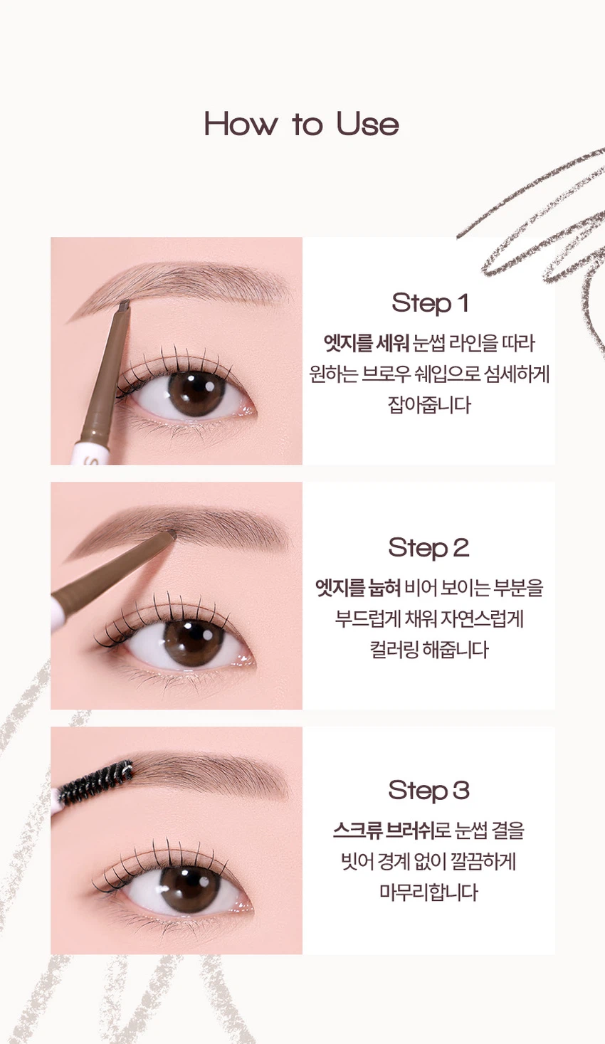 HOLIKA HOLIKAsoftune[소프튠]SOFT + TUNE, 부드럽게 조율되는 나만의 무드섬세하게 조율된 부드러운 색감과 질감으로 연출하는 나만의 특별한 무드소프튠은 홀리카 홀리카의 감성을 담아, 부드러운 색감과 매끄러운 질감으로 나만의 무드를 완성하는 뷰티 라인입니다.소프튠 앵글드 엣지 아이브로우 3 colors디테일 엣지 컷팅으로 한올한올 채워지는 슬림 사각 브로우면은 부드럽게, 결은 섬세하게 살려주는 사선 엣지 브로우얇은 베일처럼 쌓이는 파우더리 포뮬라로 원하는 브로우 무드 완성섬세하게 채워지는 소프트 브로우#2-WAY브로우 #사선디테일3 Colors01 클래식브라운02 소프트 베이지03 모브베이지POINT 1웨어러블한 소프트 브로우 컬러추구미에 맞게 드로잉할 수 있는 넓은 스펙트럼의 컬러 구성01 Classic Brown 클래식브라운02 Soft Beige 소프트 베이지03 Mauve Beige 모브베이지POINT 2면 채움과 결 표현, 2-WAY사선 디테일 엣지 컷팅으로 면은 부드럽게 채우고, 결은 섬세하게 살려 메이크업의 편의성과 완성도를 높여주는 투웨이 브로우2mm angled edge shapeTip엣지를 눕혀 드로잉시, 뭉침 없이 풍부하게 채워지는 면 표현엣지를 세워 드로잉 시, 둔탁함 없이 예리하게 살아나는 결표현POINT부드럽게 쌓이는 빌더블 포뮬라얇은 베일처럼 파우더리하게 쌓이는 빌더블 포뮬라가 농도 조절을 쉽게 도와주고, 눈썹에 균일하게 밀착되어 자연스러운 브로우 무드를 연출How to UseStep 1엣지를 세워 눈썹 라인을 따라 원하는 브로우 쉐입으로 섬세하게 잡아줍니다Step 2엣지를 눕혀 비어 보이는 부분을 부드럽게 채워 자연스럽게 컬러링 해줍니다Step 3스크류 브러쉬로 눈썹 결을 빗어 경계 없이 깔끔하게 마무리합니다제품정보제품명 홀리카 홀리카 앵글드 엣지 아이브로우 03 모브 베이지용량 0.04g제품 주요 사양 모든 피부사용기한 개봉 전 36개월 / 개봉 후 24개월사용방법 내용물을 적당히 돌려 빼내어 눈썹 결을 따라 정교하게 드로잉 해줍니다.제조국 대한민국제조사 및 책임판매업자 (주)씨앤씨인터내셔널 / 엔프라니(주)기능성 화장품의 경우 해당 없음식품의약안전청 심사 필 유무사용할 때의 주의사항가. 화장품 사용 시 또는 사용 후 직사광선에 의하여 사용부위가 붉은 반점, 부어오름 또는 가려움증 등의 이상 증상이나 부작용이 있는 경우에는 전문의 등과 상담할 것나. 상처가 있는 부위 등에는 사용을 자제할 것다. 보관 및 취급 시 주의사항1) 어린이의 손이 닿지 않는 곳에 보관할 것2) 직사광선을 피해서 보관할 것품질보증기준 본 제품에 이상이 있을 경우, 공정거래위원회고시 '소비자분쟁해결기준'에 의해 보상해드립니다.소비자상담 관련 전화번호 고객지원실 080-757-1339전성분하이드로제네이티드코코-글리세라이즈, 마이카, 티타늄디옥사이드, 마이크로크리스탈린왁스, 폴리글리세릴-2트라이아이소스테아레이트, 카나우바왁스, 흑색산화철, 징크스테아레이트, 황색산화철, 합성비즈왁스, 합성왁스, 적색산화철, 카민, 카프릴릭/카프릭글리세라이즈, 스테아릭애씨드, 청색1호, 카프릴릴글라이콜